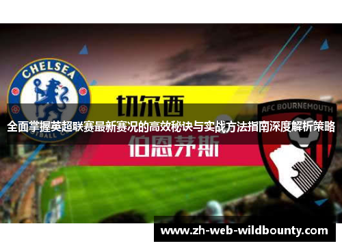全面掌握英超联赛最新赛况的高效秘诀与实战方法指南深度解析策略