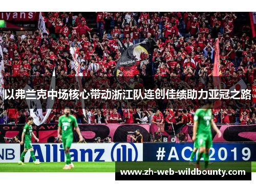 以弗兰克中场核心带动浙江队连创佳绩助力亚冠之路