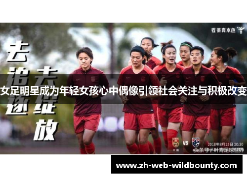女足明星成为年轻女孩心中偶像引领社会关注与积极改变